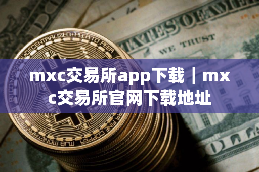 mxc交易所app下载｜mxc交易所官网下载地址