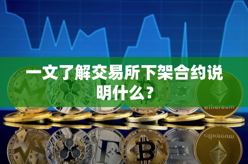 一文了解交易所下架合约说明什么？