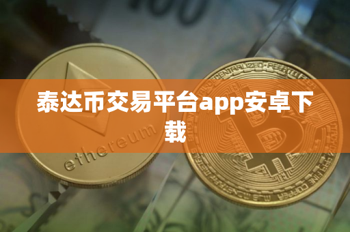 泰达币交易平台app安卓下载