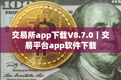 交易所app下载V8.7.0｜交易平台app软件下载