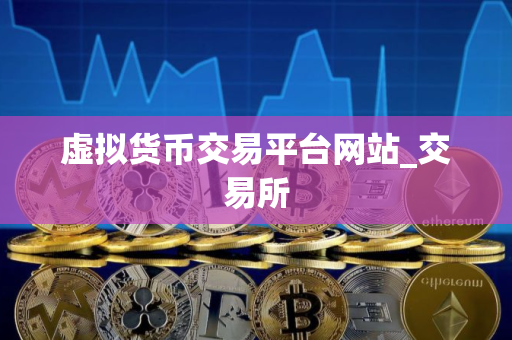 虚拟货币交易平台网站_交易所