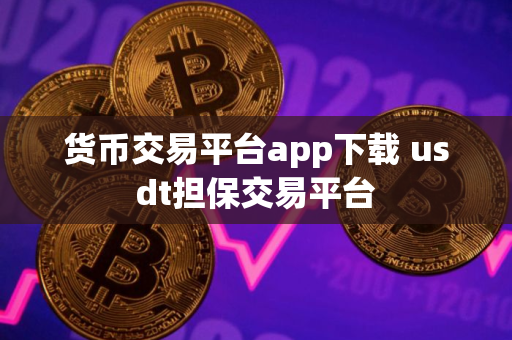 货币交易平台app下载 usdt担保交易平台