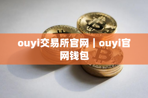 ouyi交易所官网｜ouyi官网钱包
