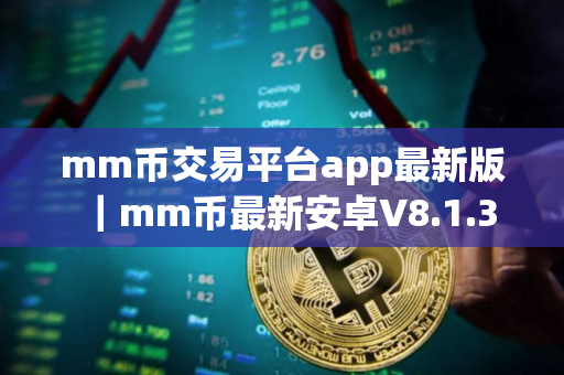 mm币交易平台app最新版｜mm币最新安卓V8.1.3