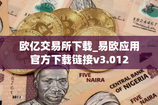 欧亿交易所下载_易欧应用官方下载链接v3.012