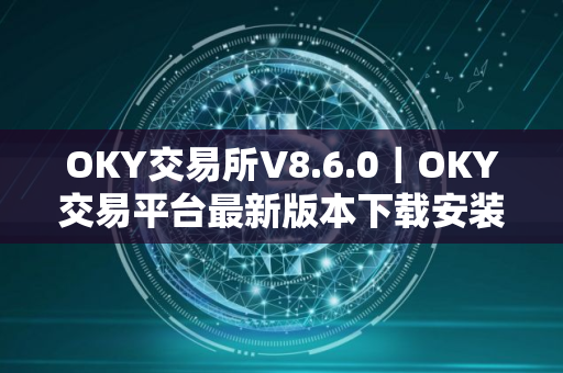 OKY交易所V8.6.0｜OKY交易平台最新版本下载安装