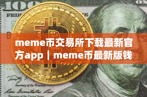 meme币交易所下载最新官方app｜meme币最新版钱包官网下载