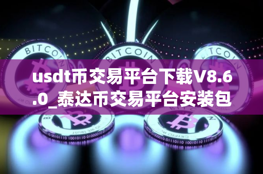 usdt币交易平台下载V8.6.0_泰达币交易平台安装包