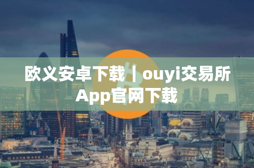 欧义安卓下载｜ouyi交易所App官网下载