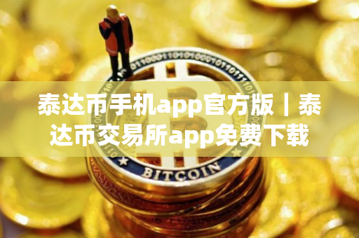 泰达币手机app官方版｜泰达币交易所app免费下载