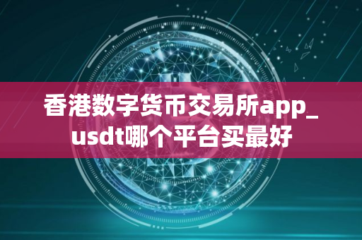 香港数字货币交易所app_usdt哪个平台买最好