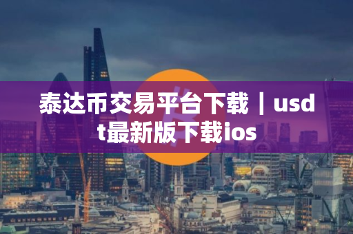 泰达币交易平台下载｜usdt最新版下载ios
