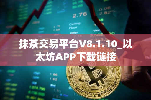 抹茶交易平台V8.1.10_以太坊APP下载链接