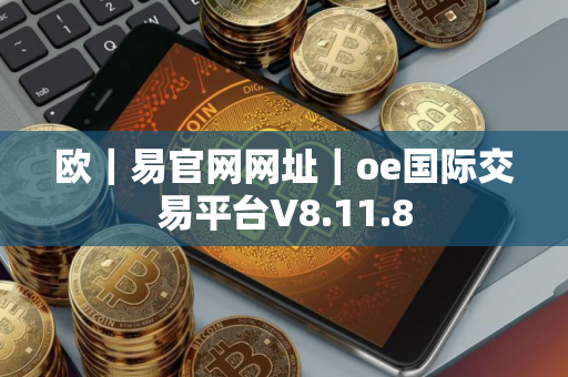 欧｜易官网网址｜oe国际交易平台V8.11.8