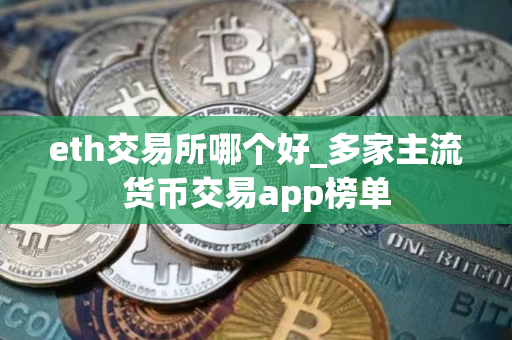 eth交易所哪个好_多家主流货币交易app榜单