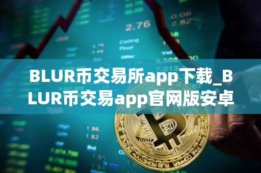 BLUR币交易所app下载_BLUR币交易app官网版安卓下载