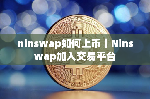 ninswap如何上币｜Ninswap加入交易平台