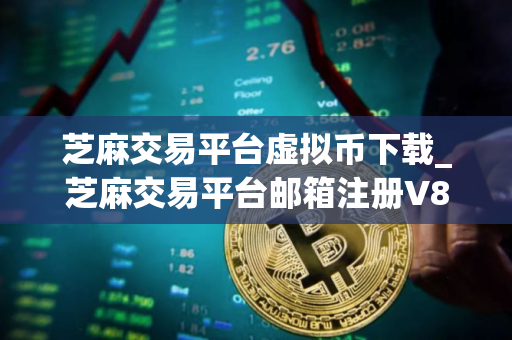 芝麻交易平台虚拟币下载_芝麻交易平台邮箱注册V8.1.15