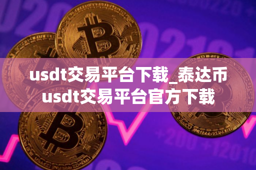usdt交易平台下载_泰达币usdt交易平台官方下载