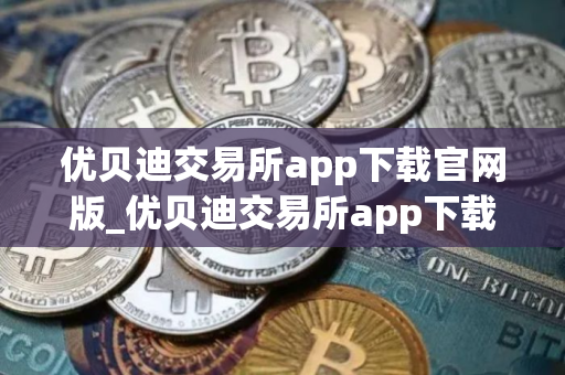 优贝迪交易所app下载官网版_优贝迪交易所app下载苹果版v3.1.2