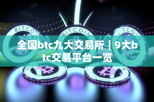 全国btc九大交易所｜9大btc交易平台一览