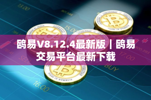 鸥易V8.12.4最新版｜鸥易交易平台最新下载