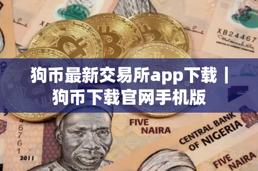 狗币最新交易所app下载｜狗币下载官网手机版