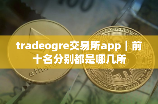 tradeogre交易所app｜前十名分别都是哪几所