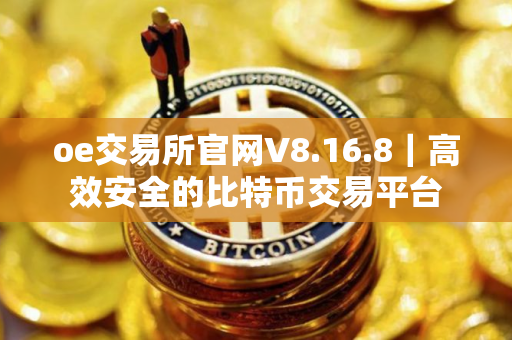 oe交易所官网V8.16.8｜高效安全的比特币交易平台