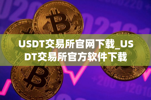 USDT交易所官网下载_USDT交易所官方软件下载