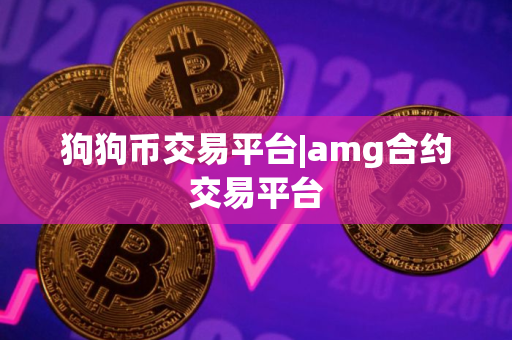 狗狗币交易平台|amg合约交易平台