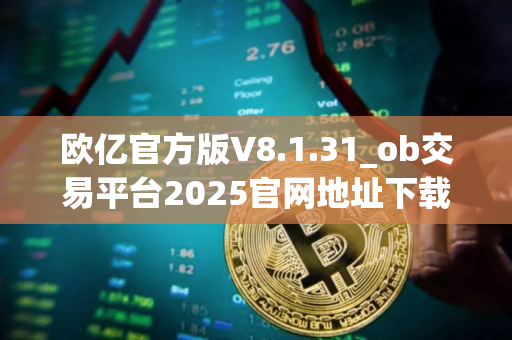 欧亿官方版V8.1.31_ob交易平台2025官网地址下载
