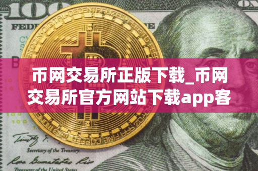 币网交易所正版下载_币网交易所官方网站下载app客户端