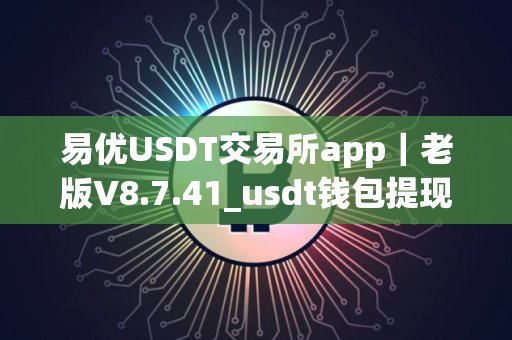易优USDT交易所app｜老版V8.7.41_usdt钱包提现为什么显示交割合约处理中