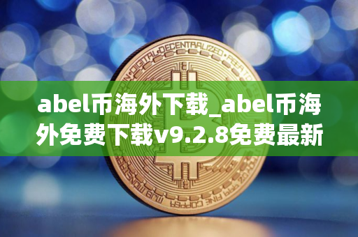 abel币海外下载_abel币海外免费下载v9.2.8免费最新版本下载