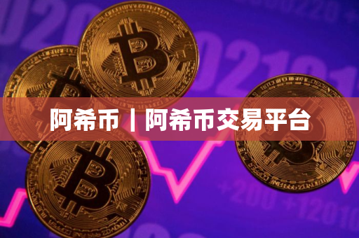 阿希币｜阿希币交易平台