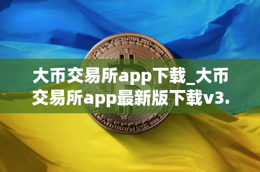 大币交易所app下载_大币交易所app最新版下载v3.0.2