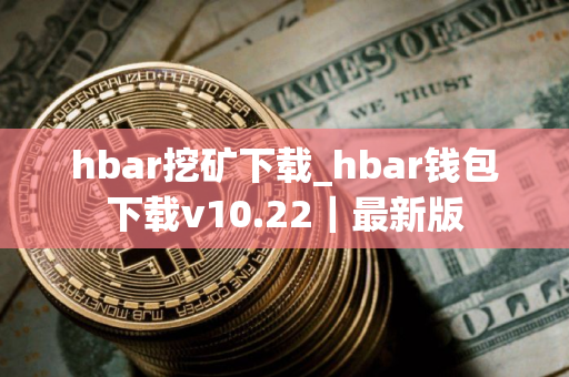 hbar挖矿下载_hbar钱包下载v10.22｜最新版