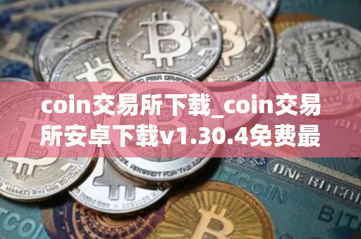 coin交易所下载_coin交易所安卓下载v1.30.4免费最新版本下载