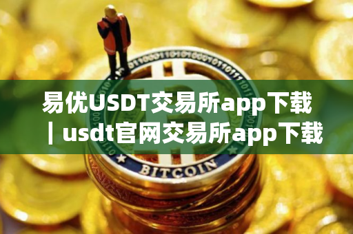 易优USDT交易所app下载｜usdt官网交易所app下载
