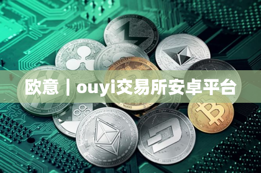 欧意｜ouyi交易所安卓平台