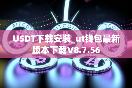 USDT下载安装_ut钱包最新版本下载V8.7.56