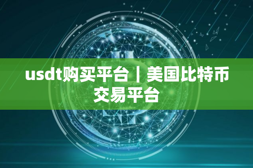 usdt购买平台｜美国比特币交易平台