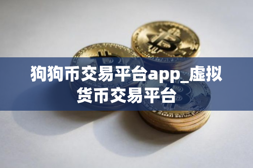 狗狗币交易平台app_虚拟货币交易平台