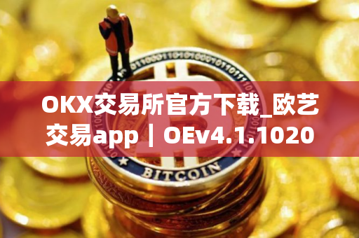 OKX交易所官方下载_欧艺交易app｜OEv4.1.102025年六月版本