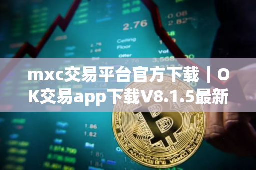 mxc交易平台官方下载｜OK交易app下载V8.1.5最新版