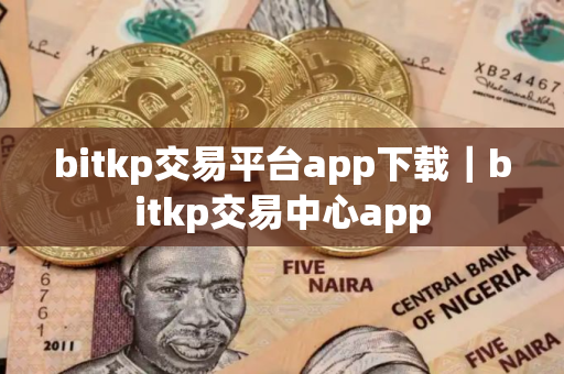 bitkp交易平台app下载｜bitkp交易中心app