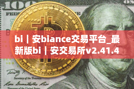 bi｜安biance交易平台_最新版bi｜安交易所v2.41.4下载