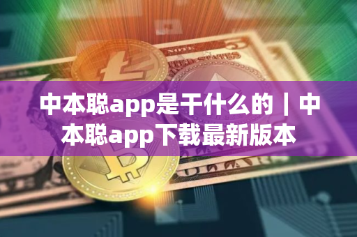 中本聪app是干什么的｜中本聪app下载最新版本