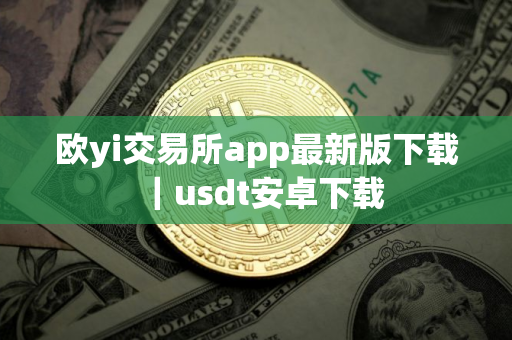 欧yi交易所app最新版下载｜usdt安卓下载